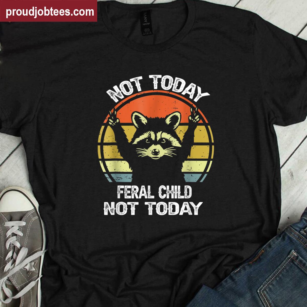Not Today Feral Child Humor Shirt