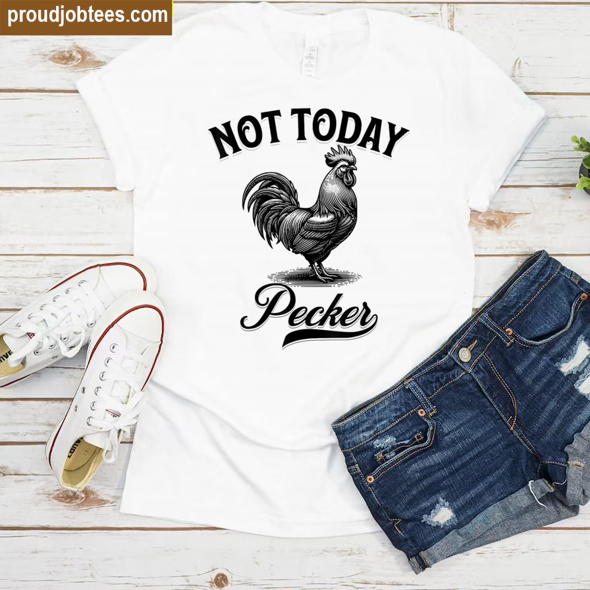 Not Today Pecker Chicken Lover Tee Shirt