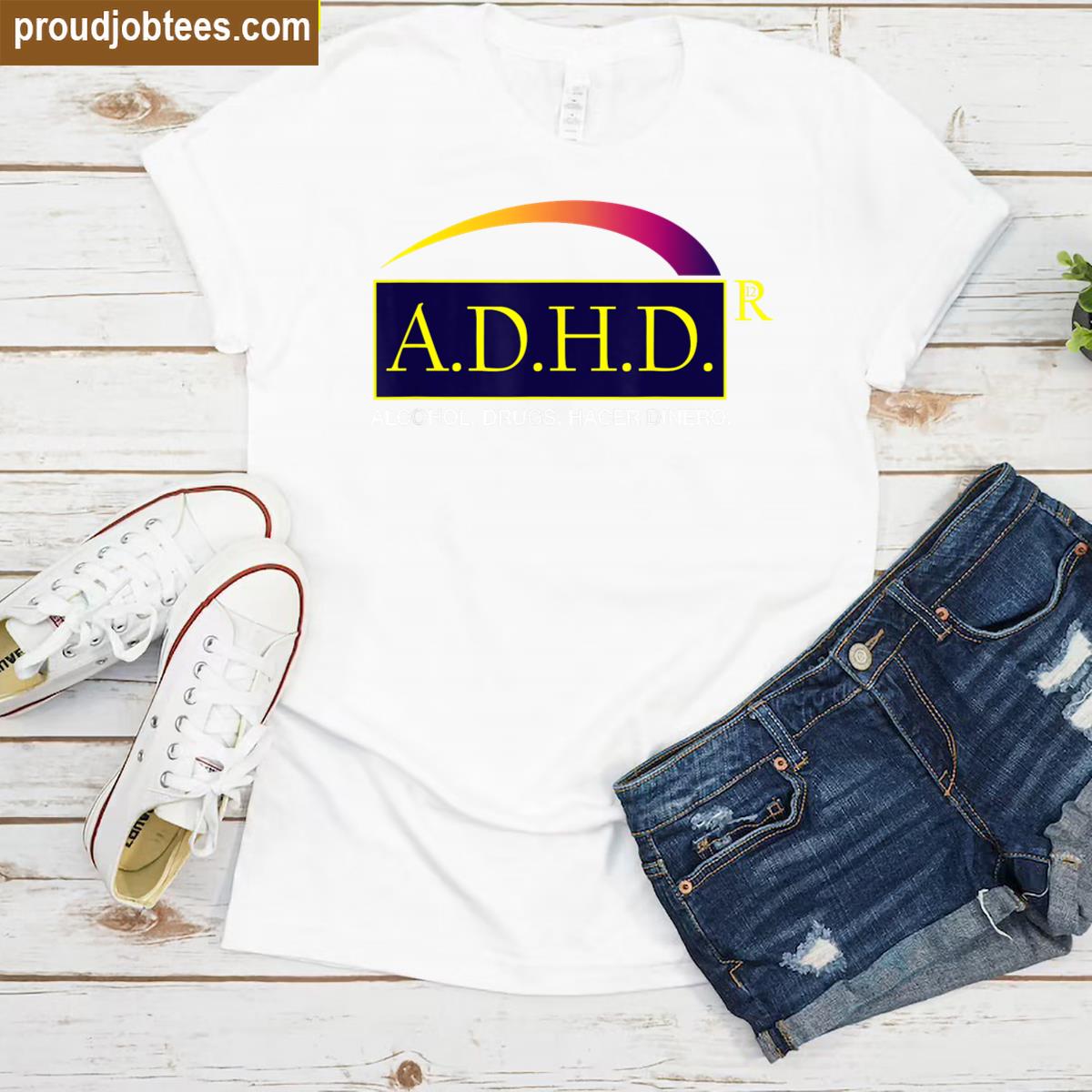 Adhd Alcohol Drugs Hacer Dinero Funny Shirt