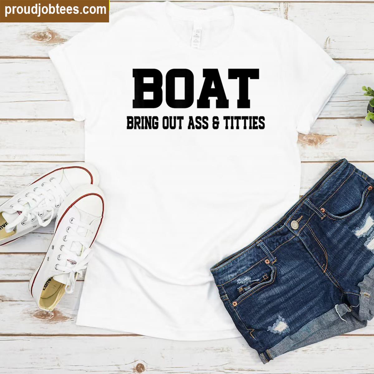 Boat Bring Out Ass Titties Shirt