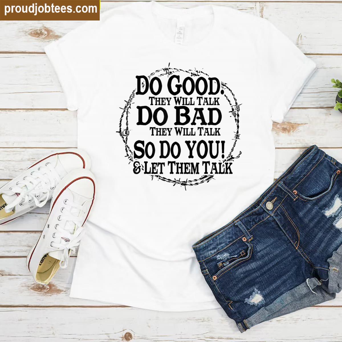 Do Good They Will Talk Do Bad They Will Talk Funny Design Shirt