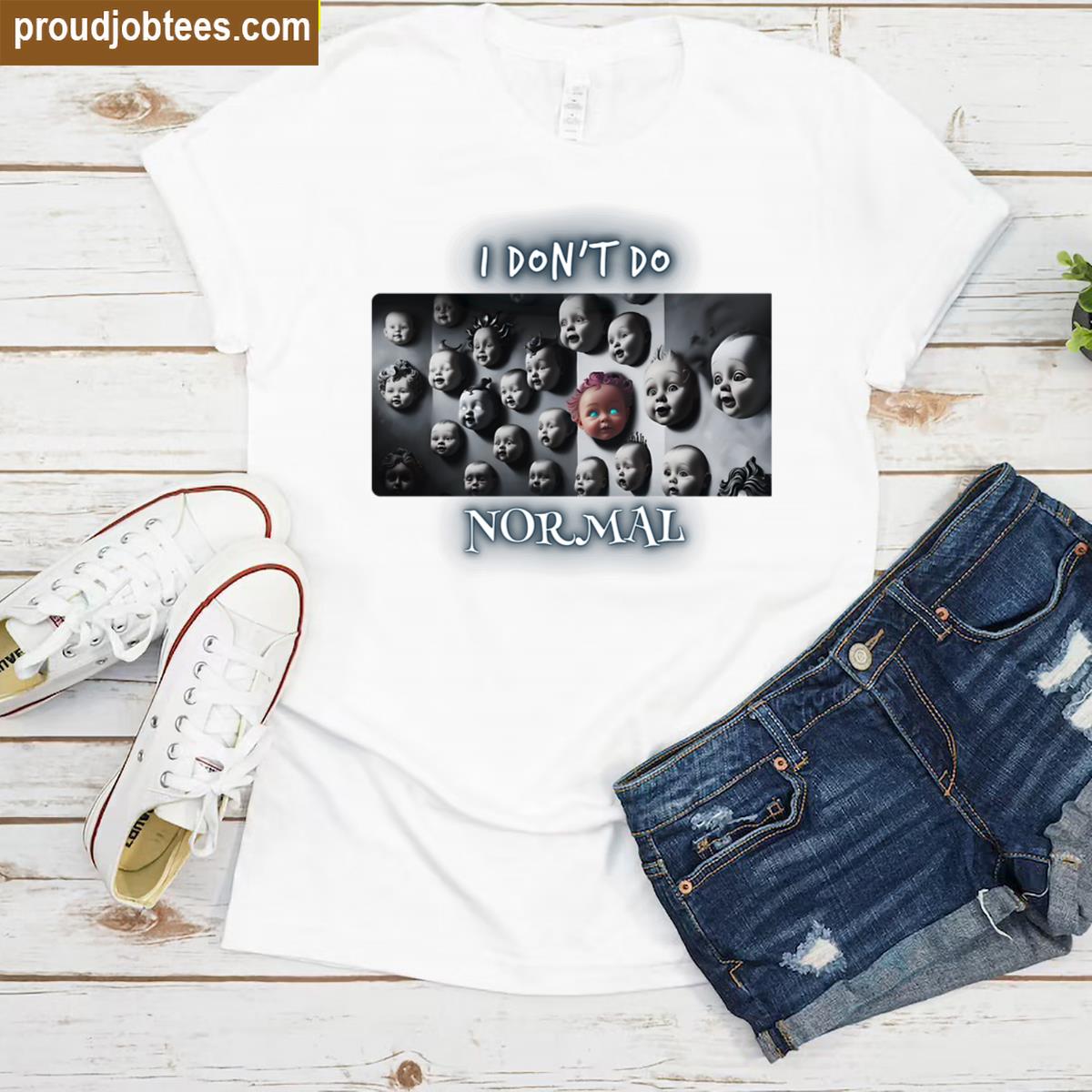 I Dont Do Normal Shirt