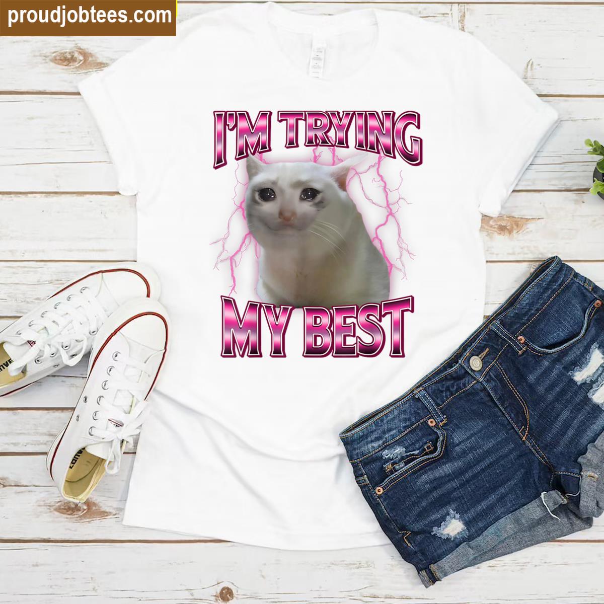 Im Trying My Best Silly Crying Cat Meme Funny Cats Animals Shirt
