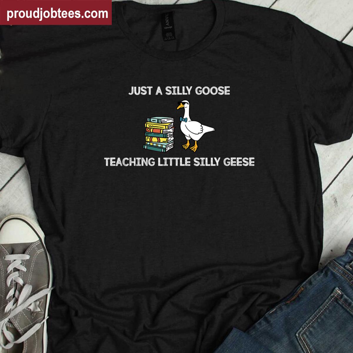 Just A Silly Goose Teaching Little Silly Geese Shirt