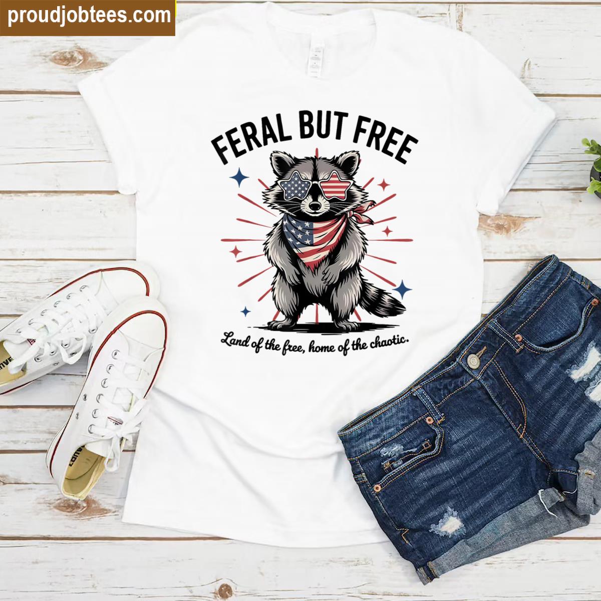 Raccoon Feral But Free Land Of The Free Home Of The Chaotic Shirt