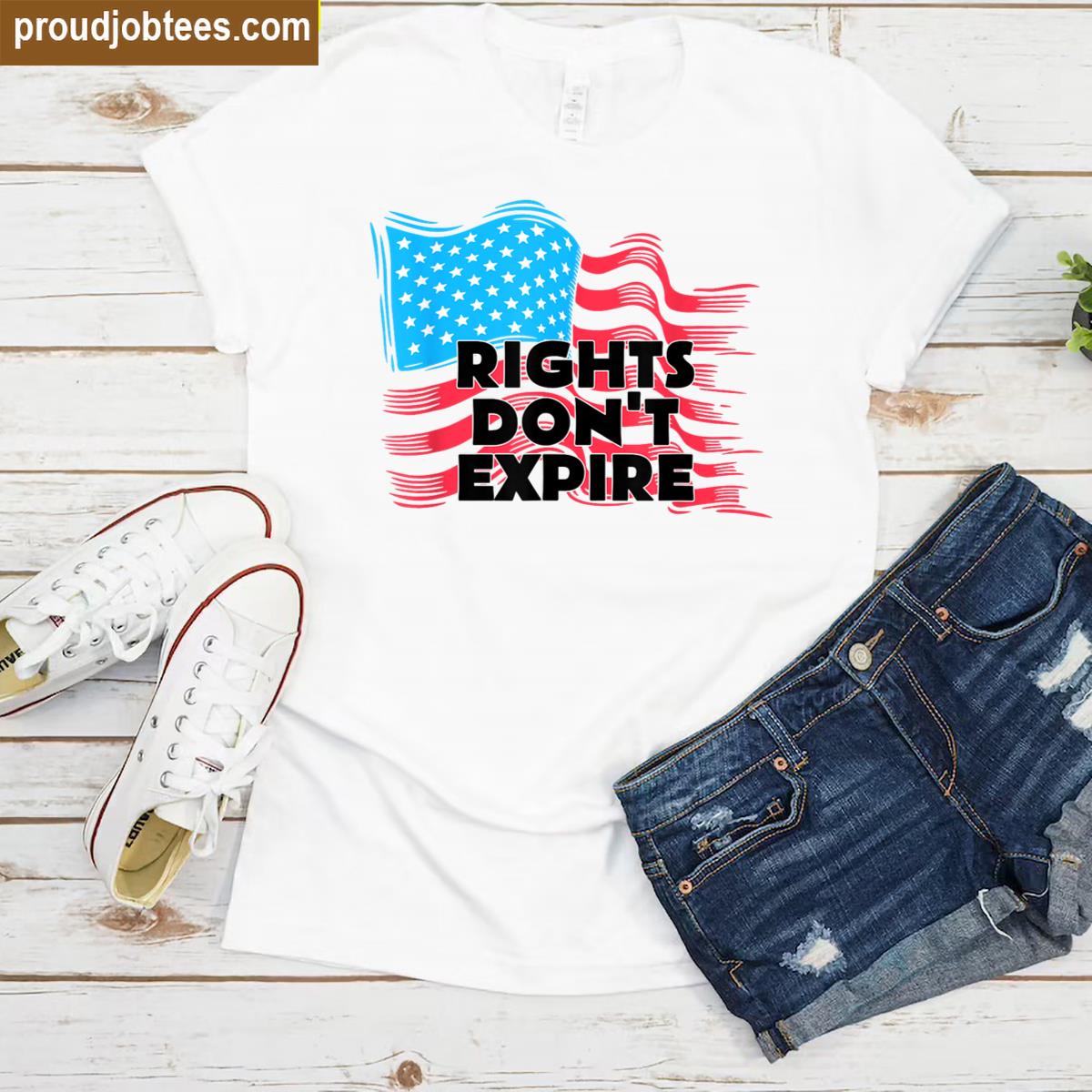 Rights Dont Expire Us Flag July 4th Shirt