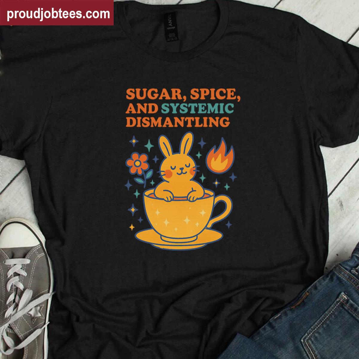 Sugar Spice And Systemic Dismantling Shirt