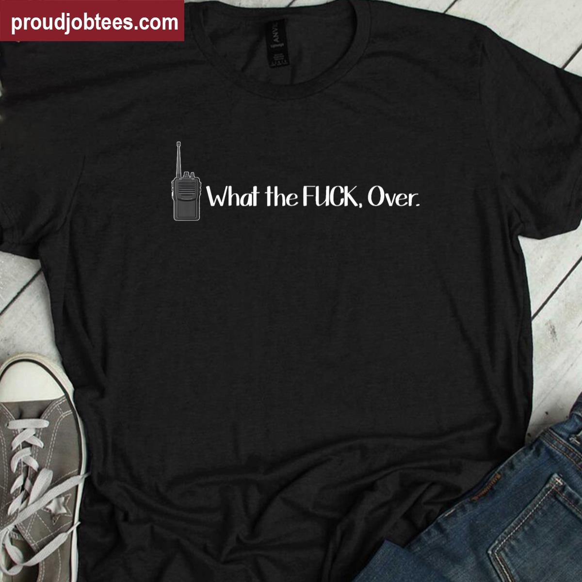 What The Fuck Over Walkie Talkie Funny Radio Shirt