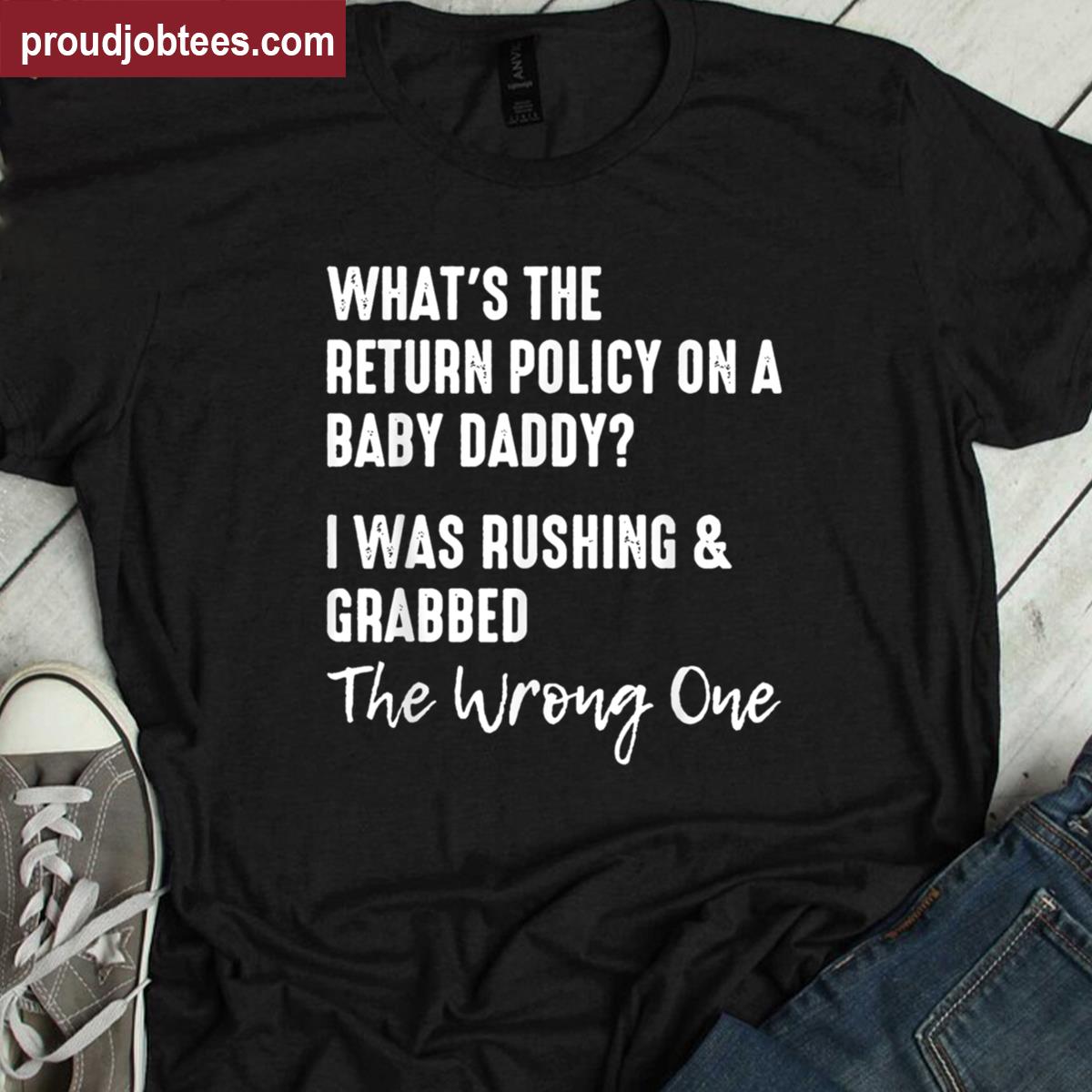 Whats The Return Policy On A Baby Daddy I Was Rushing Shirt