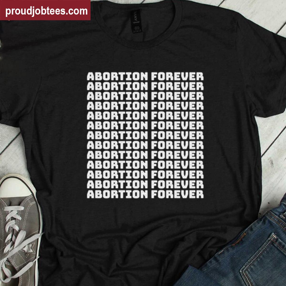 Abortion Forever Graphic Tee Shirt