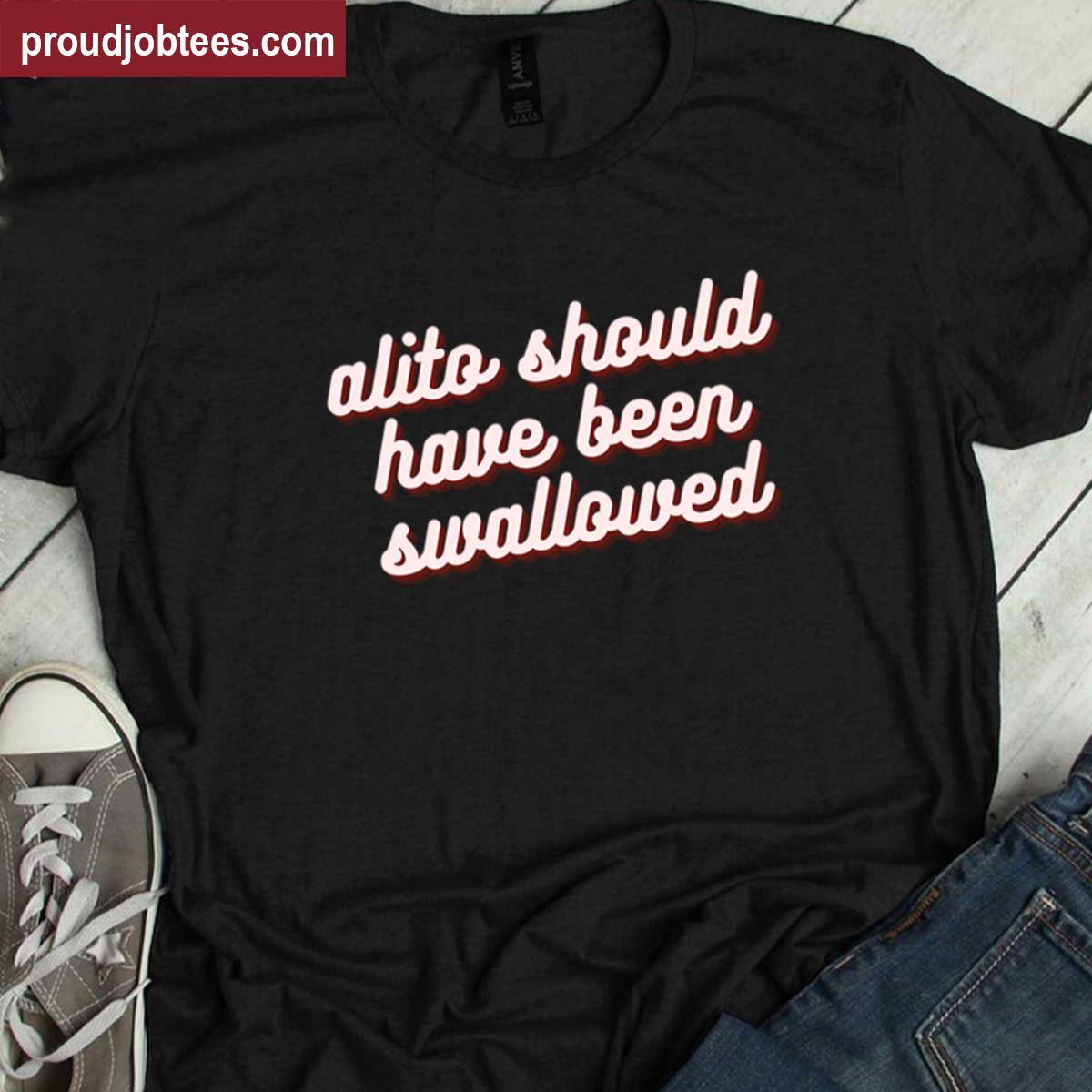 Alito Should Have Been Swallowed Tee Shirt