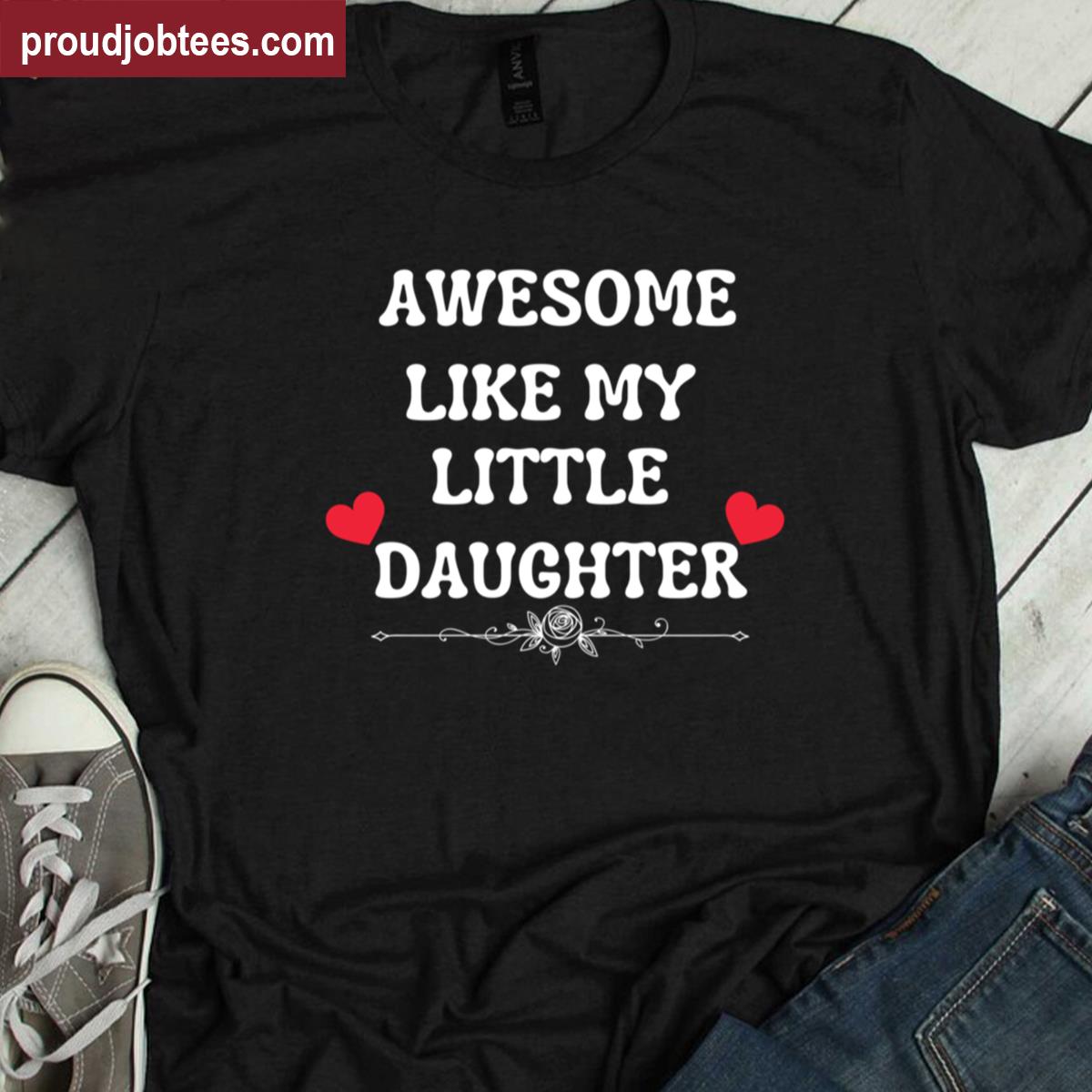 Awesome Like My Little Daughter Shirt