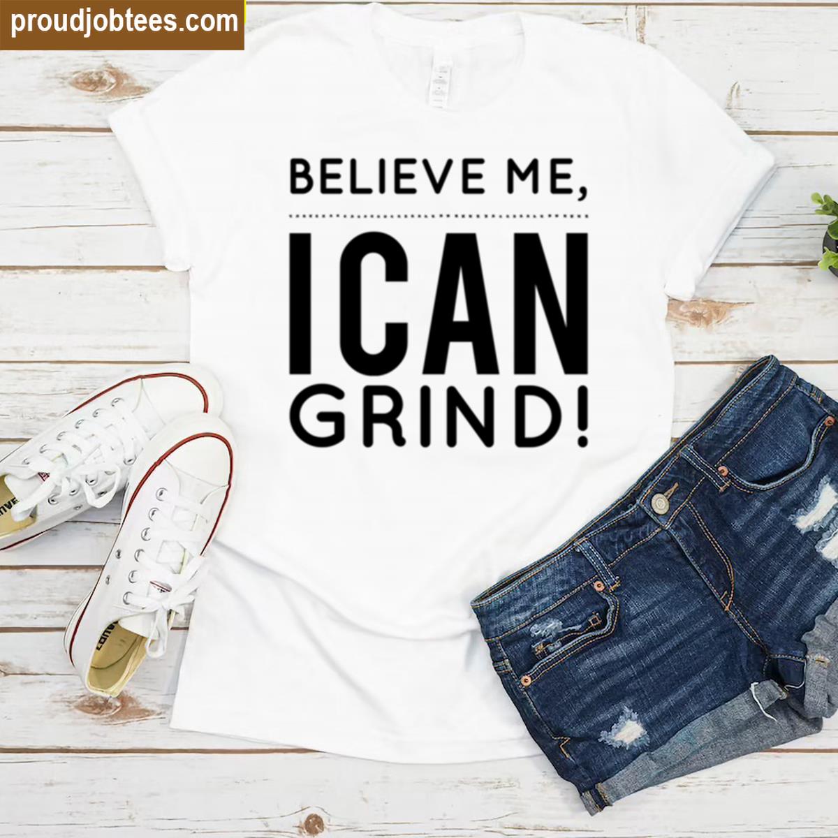 Believe Me Grind Shirt