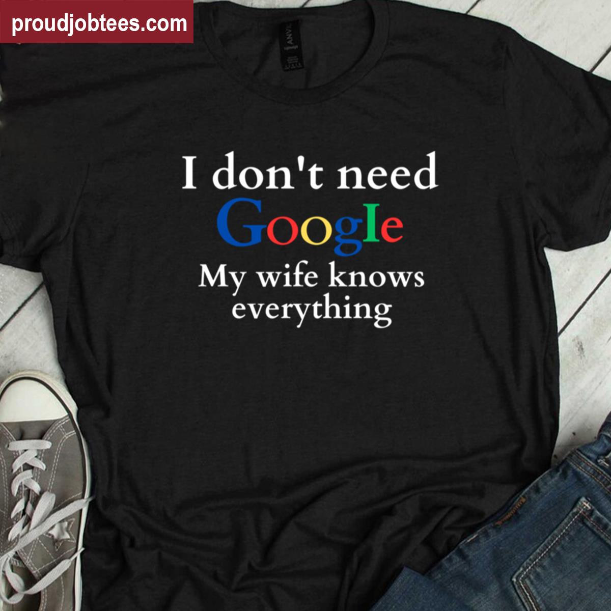 I Dont Need Google Funny Tee Shirt