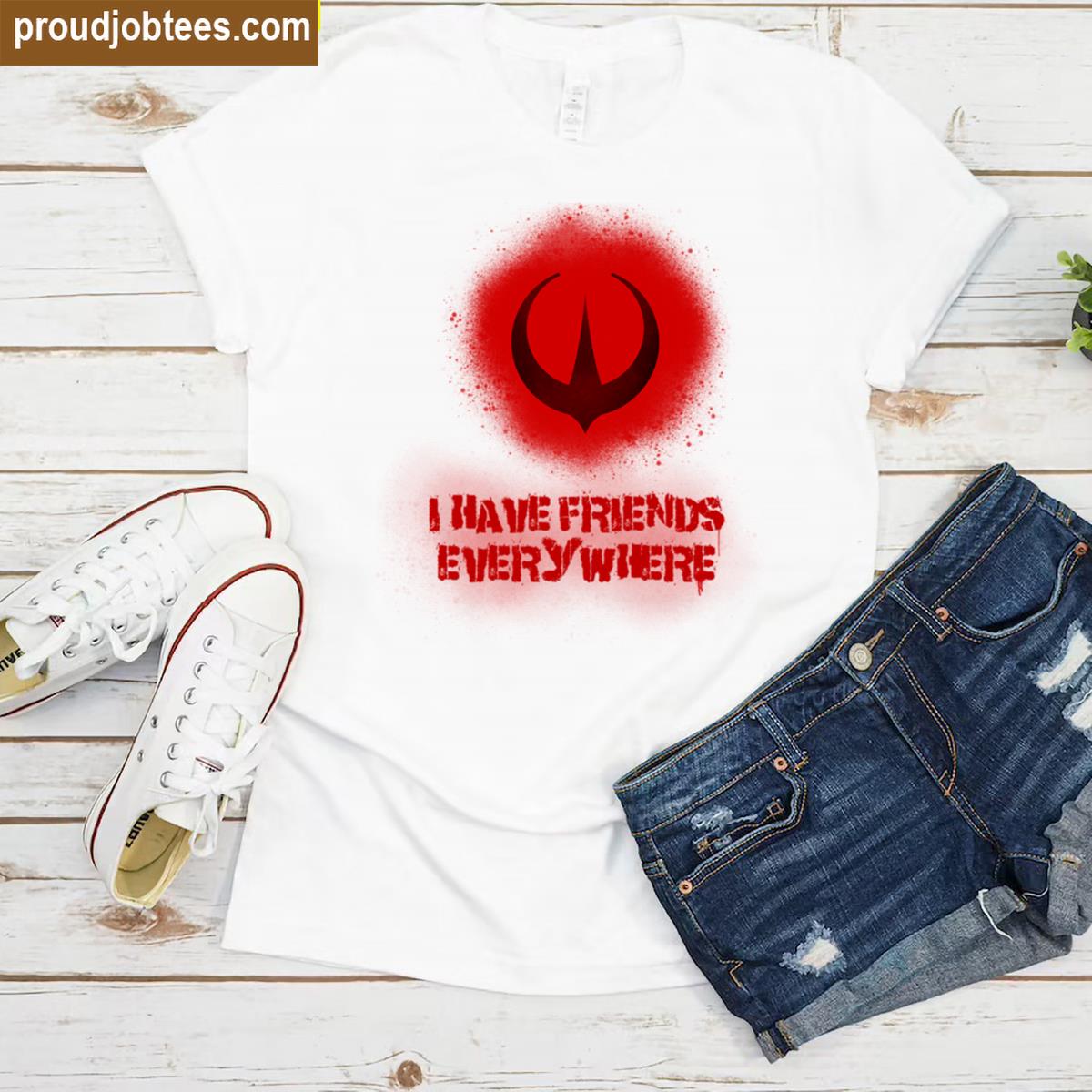 I Have Friends Everywhere Shirt