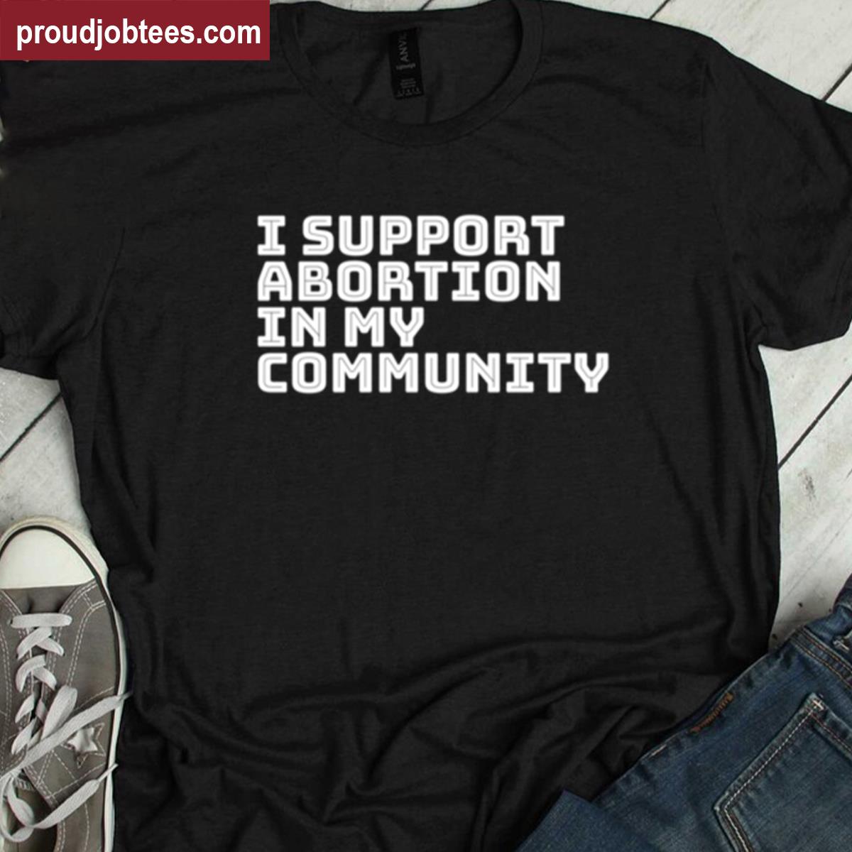 I Support Abortion In My Community Graphic Tee Shirt