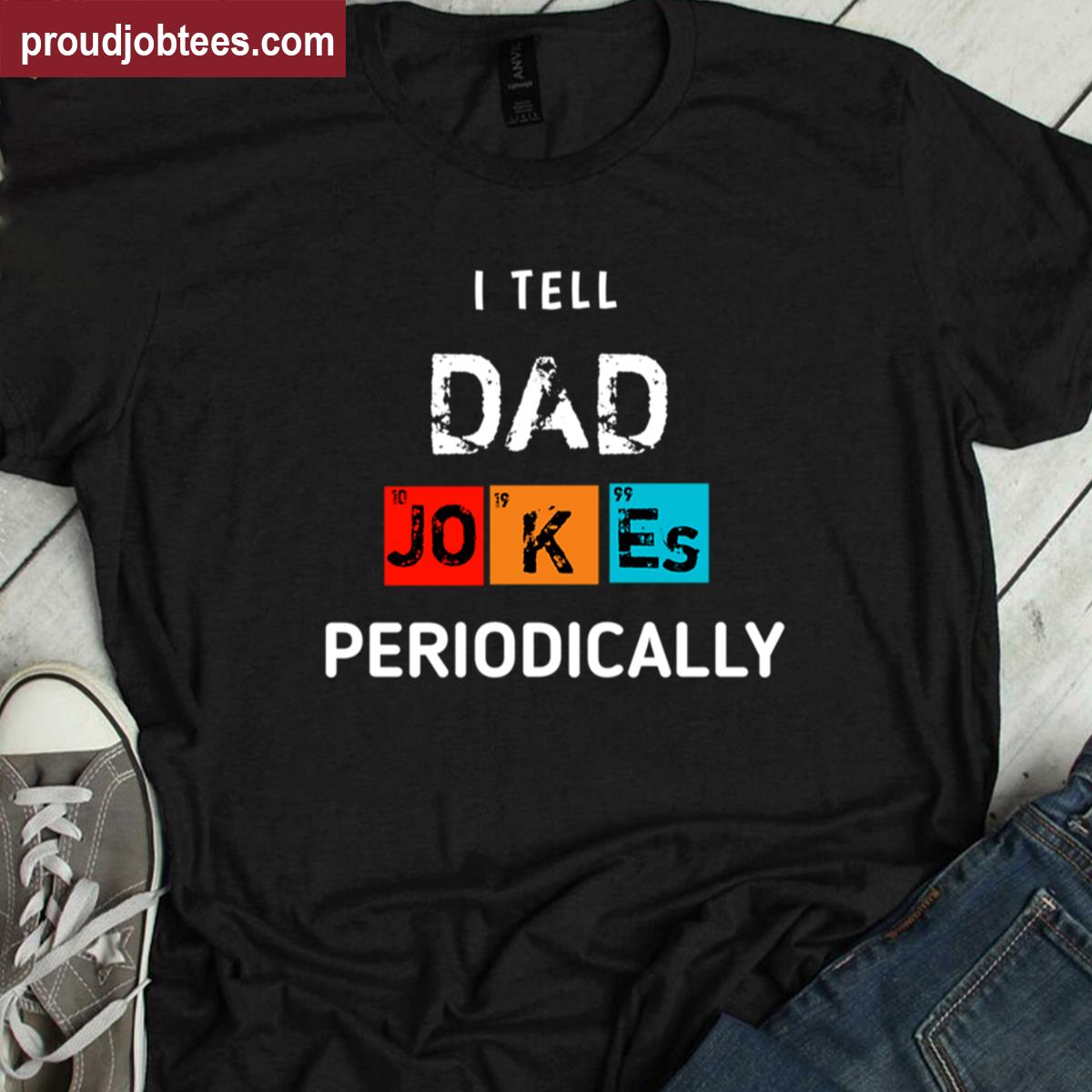 I Tell Dad Jokes Periodically Humorous Tee Shirt