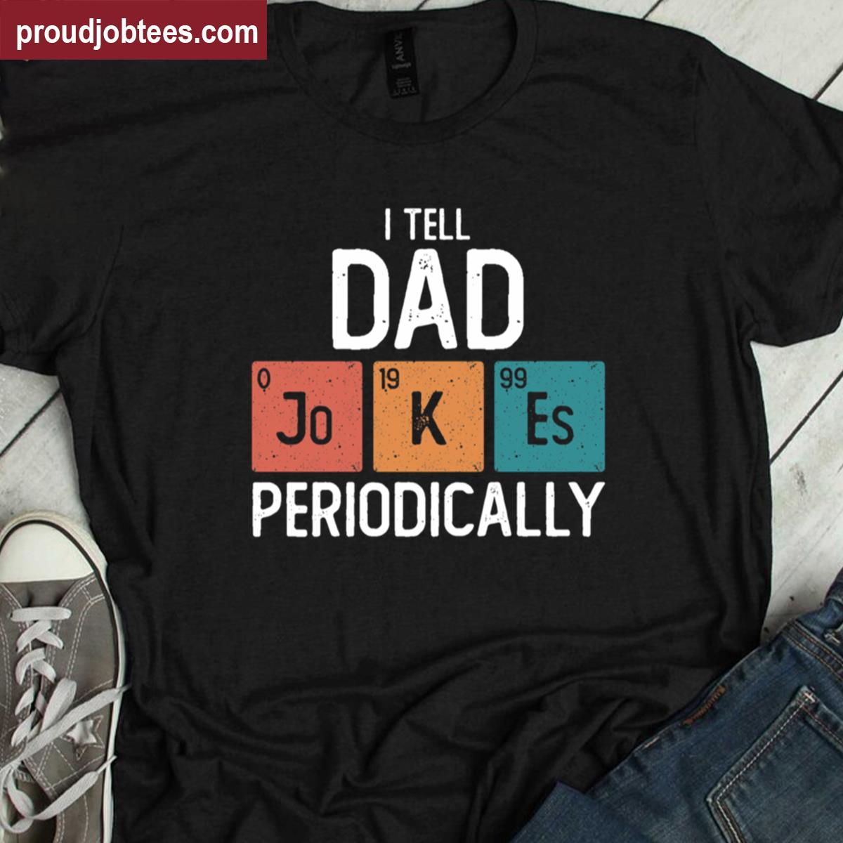I Tell Dad Jokes Periodically Science Tee Shirt