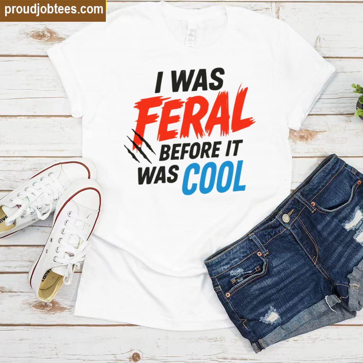 I Was Feral Cool Typography Tee Shirt