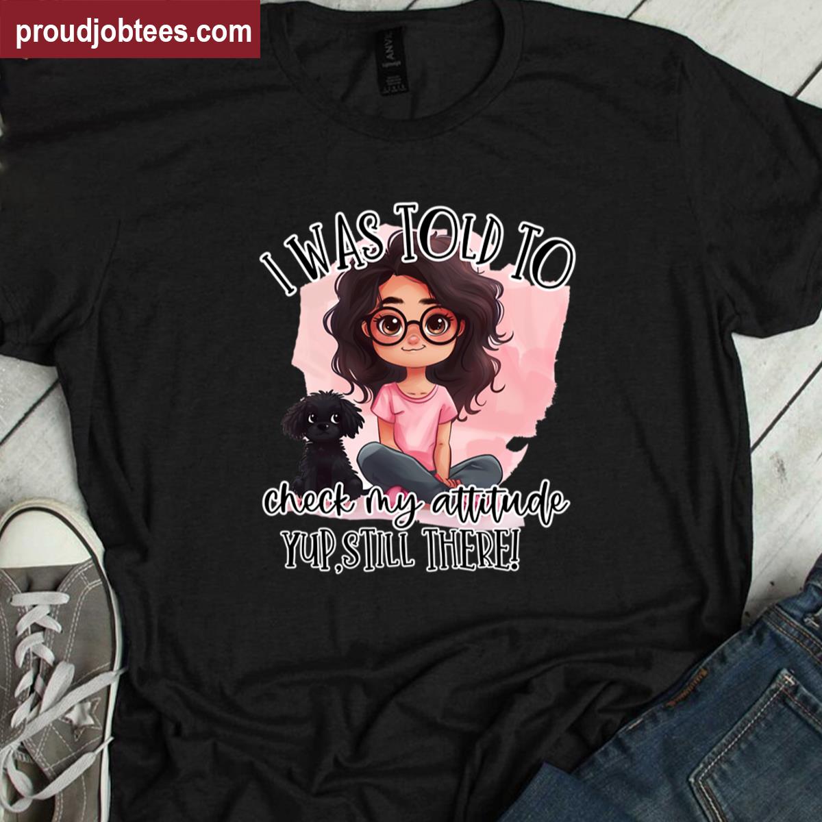 I Was Told To Check My Attitude Funny Tee Shirt