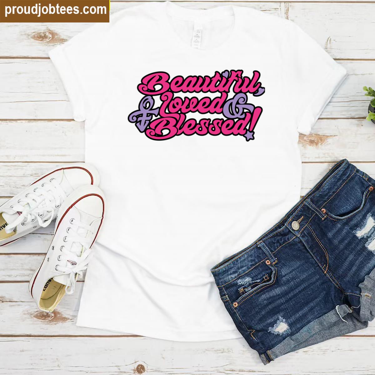 Beautiful Loved And Blessed Tee Shirt