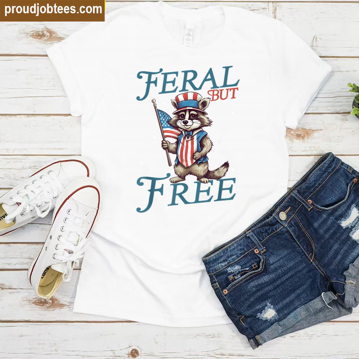 Feral But Free Fourth Of July Tee Shirt