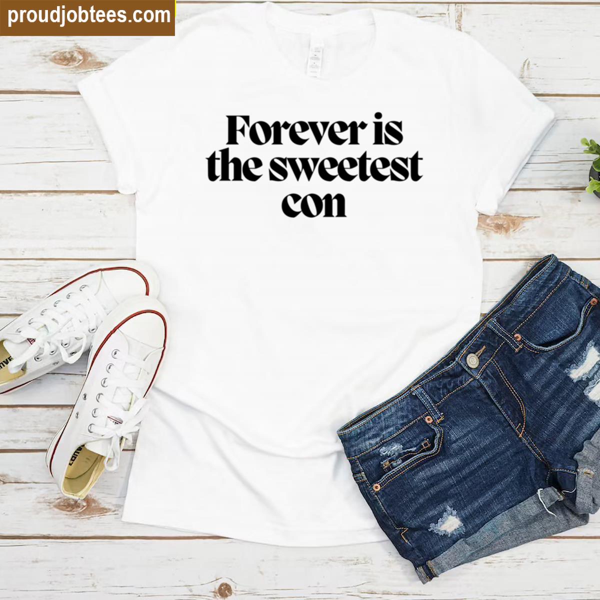Forever Is The Sweetest Tee Shirt