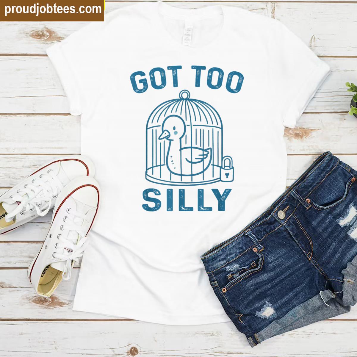 Got Too Silly Funny Shirt