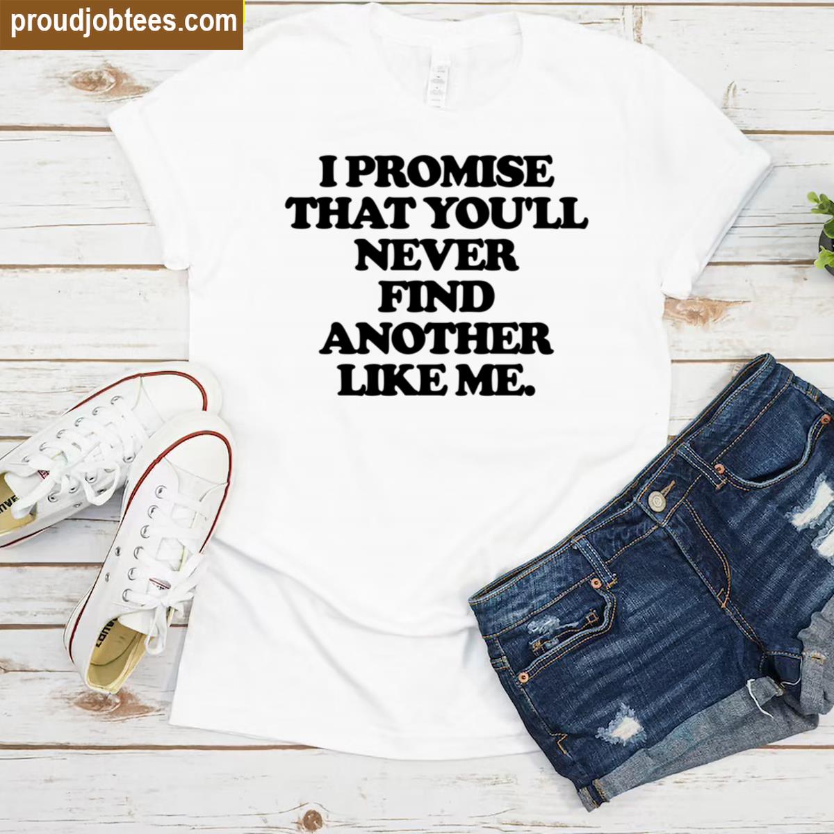 I Promise Never Find Another Shirt