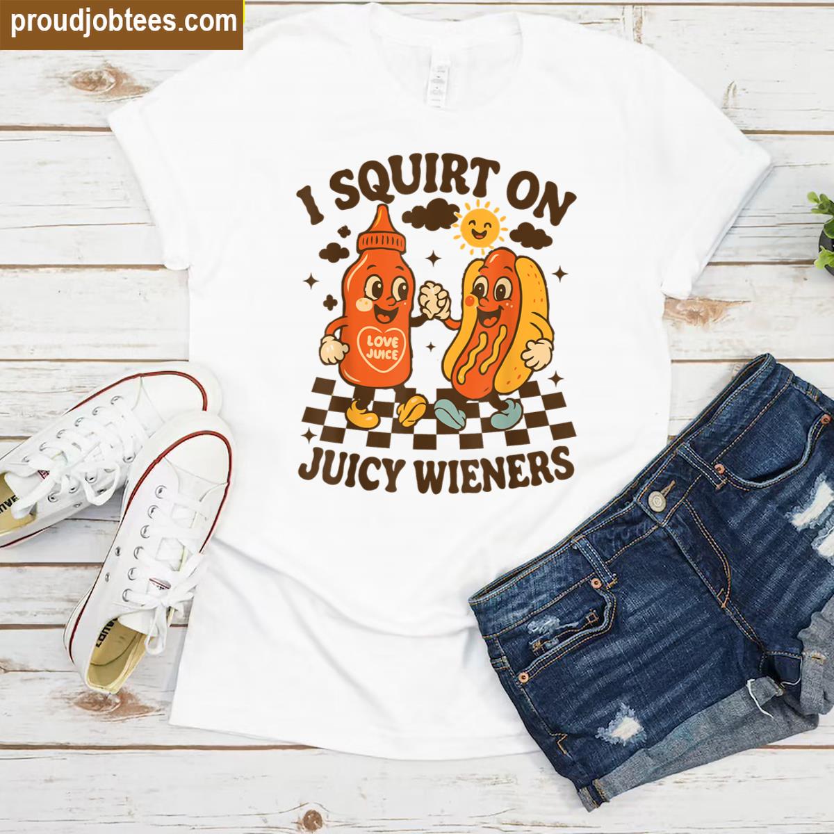 I Squirt Juicy Wieners Joke Shirt